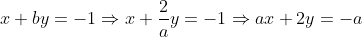x + by = -1 \Rightarrow x + \frac{2}{a} y = -1 \Rightarrow ax + 2y = -a